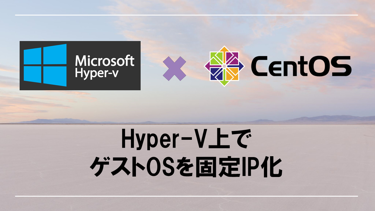 Hyper-VのゲストOS(CentOS)を固定IP化